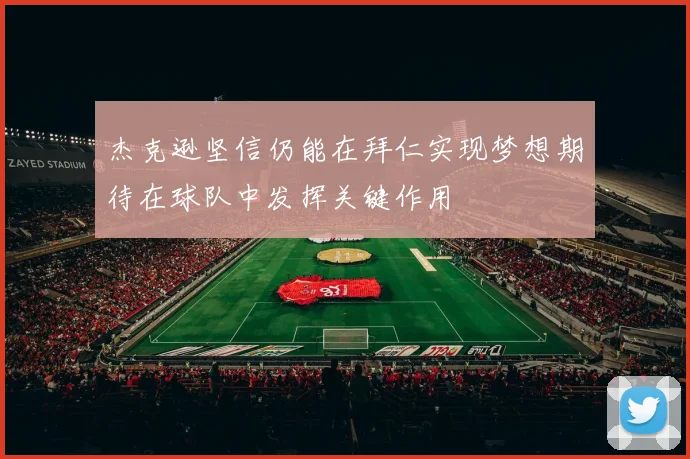 杰克逊坚信仍能在拜仁实现梦想期待在球队中发挥关键作用